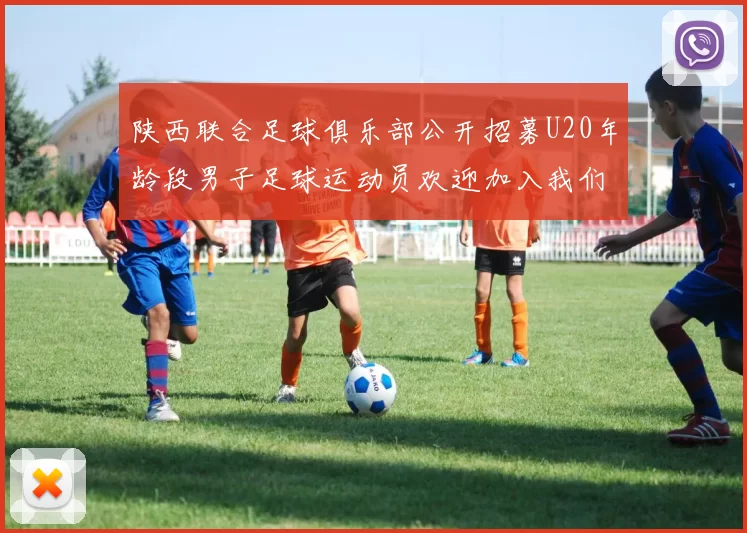 陕西联合足球俱乐部公开招募U20年龄段男子足球运动员欢迎加入我们的团队