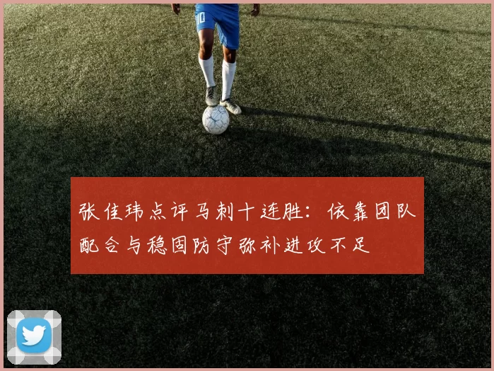 张佳玮点评马刺十连胜：依靠团队配合与稳固防守弥补进攻不足