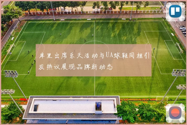 库里出席乐天活动与UA球鞋同框引发热议展现品牌新动态