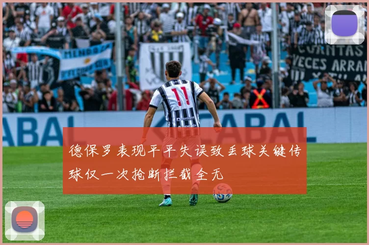 德保罗表现平平失误致丢球关键传球仅一次抢断拦截全无