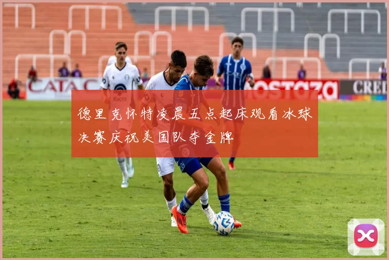 德里克怀特凌晨五点起床观看冰球决赛庆祝美国队夺金牌
